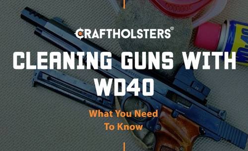Cleaning Guns with WD40: What You Need to Know | Craft Holsters®